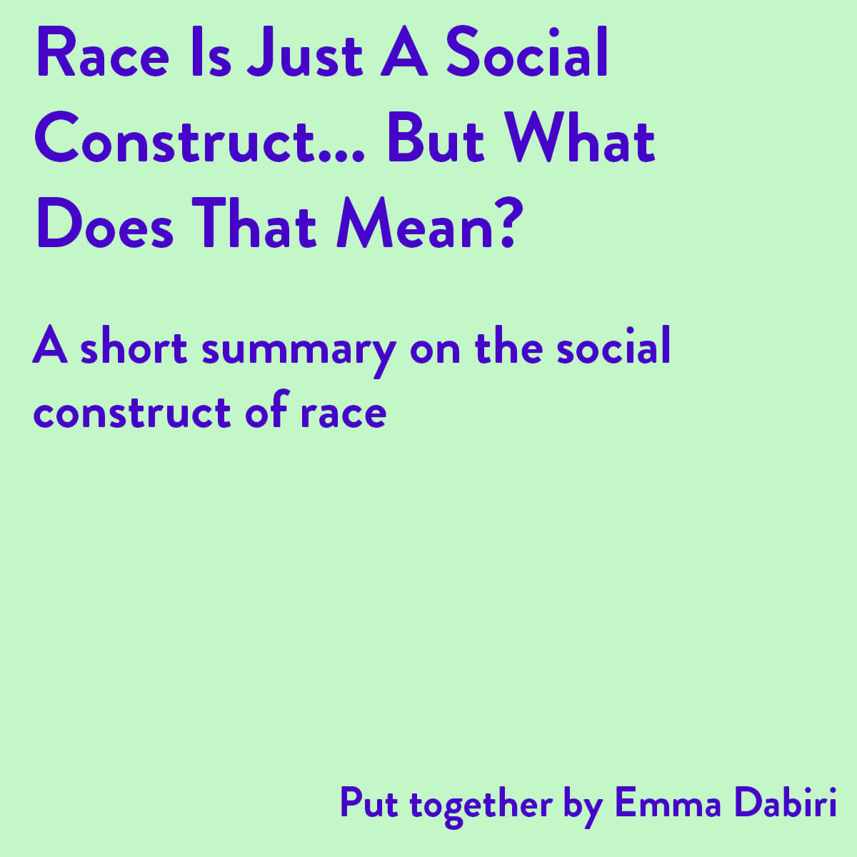 "Race is just a social construct... But what does that mean? A short summery on the social construct of race. Put together by Emma Dabiri" in purple text on a mint green background